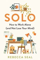 Cover Art for 9781788164856, Solo: How to Work Alone (and Not Lose Your Mind) by Rebecca Seal