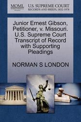 Cover Art for 9781270670735, Junior Ernest Gibson, Petitioner, V. Missouri. U.S. Supreme Court Transcript of Record with Supporting Pleadings by Norman S. London