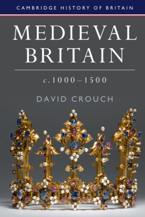 Cover Art for 9780521149679, Medieval Britain, c.1000-1500 (Cambridge History of Britain) by David Crouch