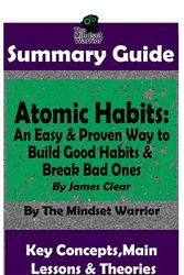 Cover Art for 9781790478583, Summary: Atomic Habits: An Easy & Proven Way to Build Good Habits & Break Bad Ones: By James Clear the Mw Summary Guide by The Mindset Warrior