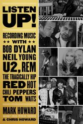 Cover Art for 9781770414822, Listen Up!: Recording Music with Bob Dylan, Neil Young, U2, the Tragically Hip, Rem, Iggy Pop, Red Hot Chili Peppers, Tom Waits... by Mark Howard