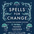 Cover Art for 9781524871635, Spells for Change: A Guide for Modern Witches by Frankie Castanea