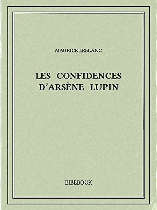 Cover Art for B00ZQ5376I, Les confidences d'Arsène Lupin by Maurice Leblanc