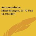 Cover Art for 9781161018981, Astronomische Mittheilungen, 61-70 Und 41-60 (1887) by Rudolf Wolf