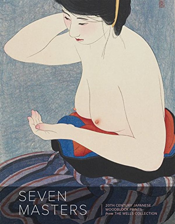 Cover Art for 9780989371872, Seven Masters: 20th Century Japanese Woodblock Prints from the Wells Collection by Andreas Marks