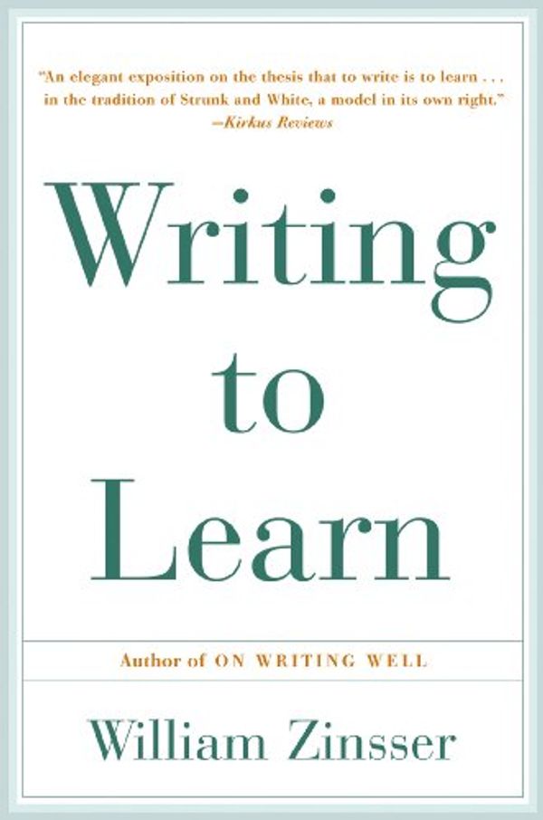 Cover Art for B00BOQEBFE, Writing to Learn: How to Write - and Think - Clearly About Any Subject at All by William Zinsser