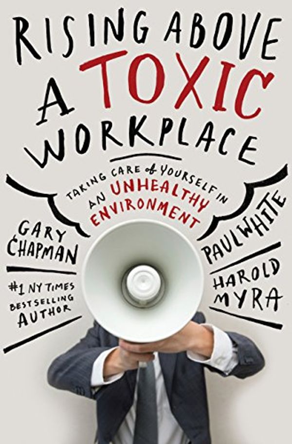 Cover Art for 0884247876624, Rising above a Toxic Workplace : Taking Care of Yourself in an Unhealthy Environment by Gary Chapman, Paul White