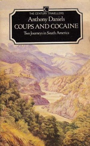 Cover Art for 9780712617703, Coups And Cocaine - Two Journeys In South America by Anthony Daniels
