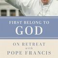 Cover Art for B0CXD9C2BG, First Belong to God: On Retreat with Pope Francis by Austen Ivereigh