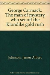 Cover Art for 9781552852880, George Carmack: The man of mystery who set off the Klondike gold rush by James Albert Johnson