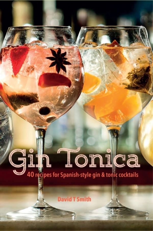Cover Art for 9781849758536, Gin Tonica : 40 Recipes for Spanish-Style Gin and Tonic Cocktails by David T Smith