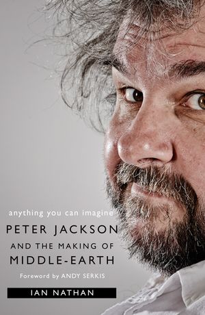 Cover Art for 9780008192495, Anything You Can Imagine: Peter Jackson and the Making of Middle-earth by Ian Nathan