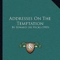 Cover Art for 9781166448653, Addresses on the Temptation: By Edward Lee Hicks (1903) by Edward Lee Hicks