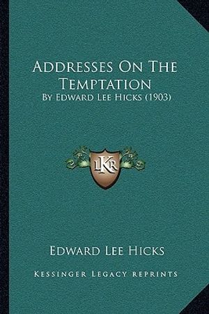 Cover Art for 9781166448653, Addresses on the Temptation: By Edward Lee Hicks (1903) by Edward Lee Hicks