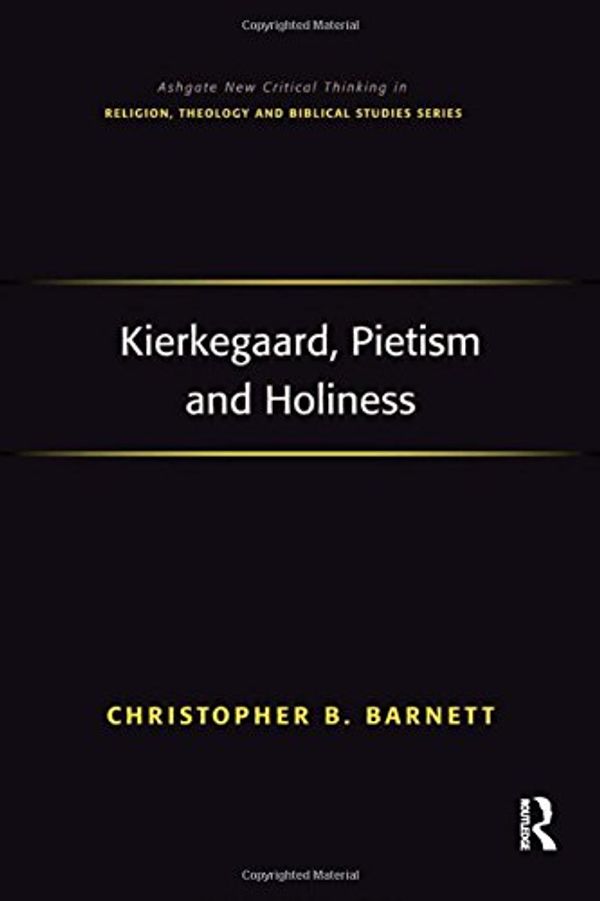 Cover Art for 9781138260993, Kierkegaard, Pietism and HolinessAshgate New Critical Thinking in Religion, Theo... by Christopher B. Barnett