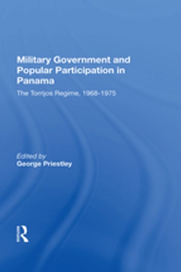Cover Art for 9780429711541, Military Government And Popular Participation In Panama: The Torrijos Regime, 1968-1975 by George Priestley