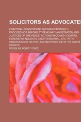 Cover Art for 9780217466882, Solicitors as Advocates; Practical Suggestions in Connection with Proceedings Before Stipendiary Magistrates and Justices of the Peace, Actions by Douglas Morey Ford