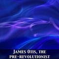 Cover Art for 9782819928492, James Otis, the Pre-Revolutionist by John Clark Ridpath