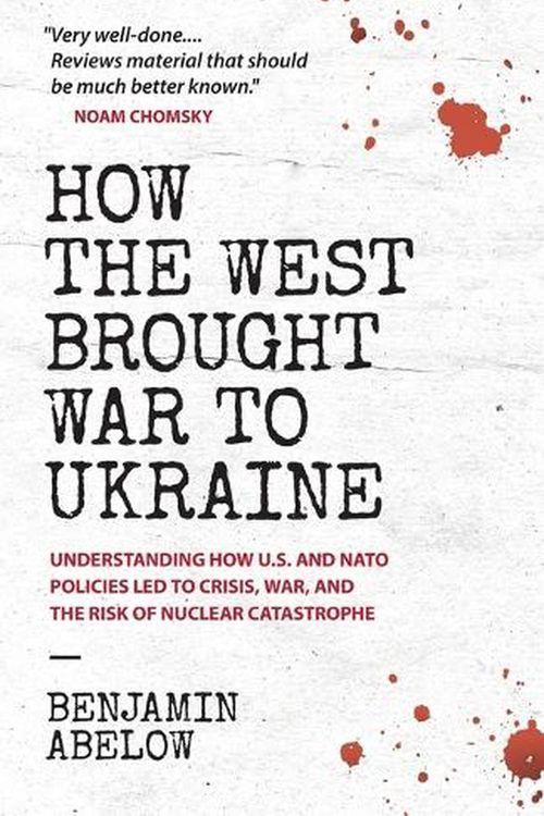 Cover Art for 9780991076703, How the West Brought War to Ukraine: Understanding How U.S. and NATO Policies Led to Crisis, War, and the Risk of Nuclear Catastrophe by Benjamin Abelow