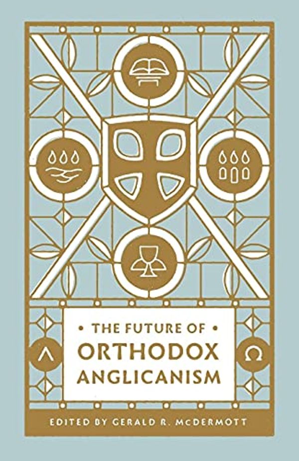 Cover Art for 9781433581359, The Future of Orthodox Anglicanism by Gerald R. McDermott