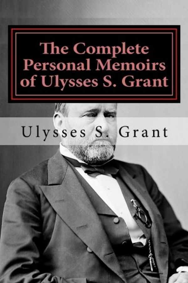 Cover Art for 9781979632959, The Complete Personal Memoirs of Ulysses S. Grant by Ulysses S. Grant