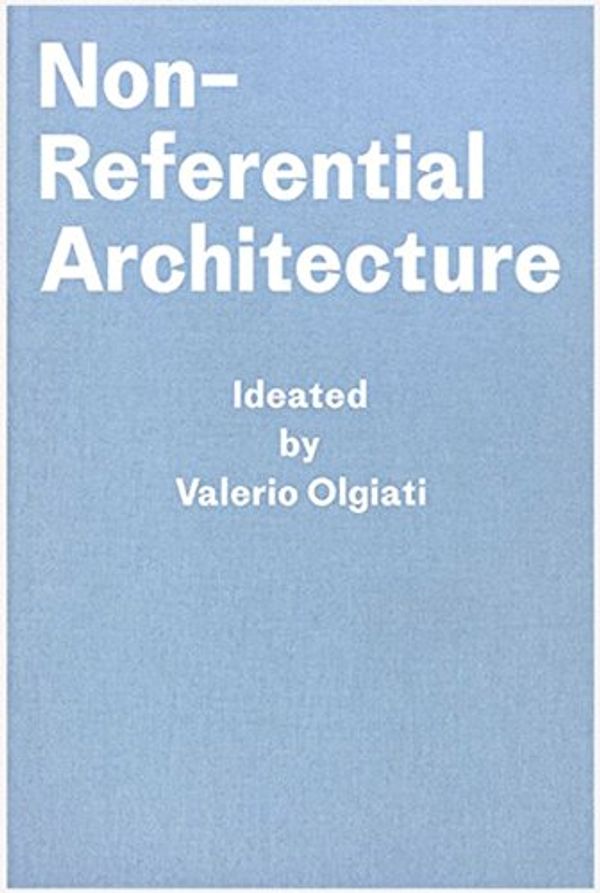 Cover Art for 9783906313191, Non-Referential Architecture: Ideated by Valerio Olgiati - Written by Markus Breitschmid by Valerio Olgiati