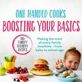Cover Art for B07P4MFWST, One Handed Cooks: Boosting Your Basics: Making the most of every family mealtime – from baby to school age by Allie Gaunt, Jessica Beaton