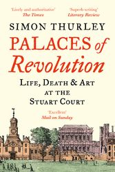 Cover Art for 9780008389994, Palaces of Revolution: Life, Death and Art at the Stuart Court by Simon Thurley
