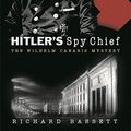 Cover Art for 9780297846871, HITLER'S SPY CHIEF: The Wilhelm Canaris Mystery by Richard Bassett