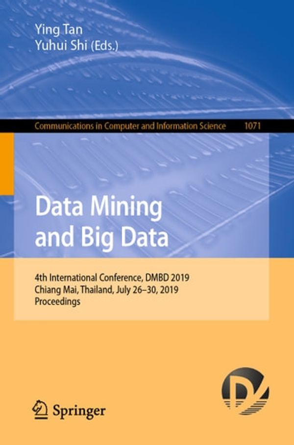 Cover Art for 9789813295636, Data Mining and Big Data: 4th International Conference, DMBD 2019, Chiang Mai, Thailand, July 26-30, 2019, Proceedings by Ying Tan, Yuhui Shi