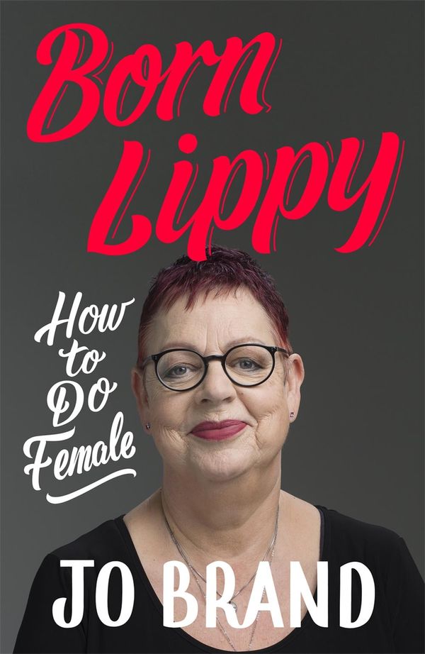 Cover Art for 9781473687721, Born Lippy: How to Do Female by Jo Brand
