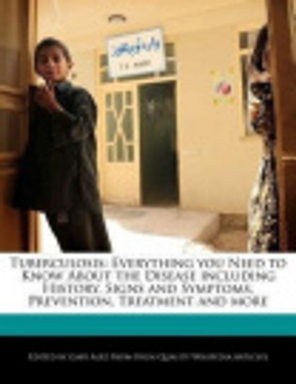 Cover Art for 9781242296628, Tuberculosis: Everything you Need to Know About the Disease including History, Signs and Symptoms, Prevention, Treatment and more by Gaby Alez