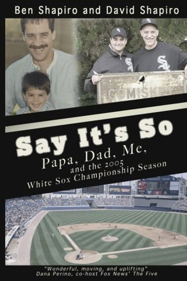Cover Art for 9781546751731, Say It's So: Papa, Dad, Me, and 2005 White Sox Championship Season by Ben Shapiro