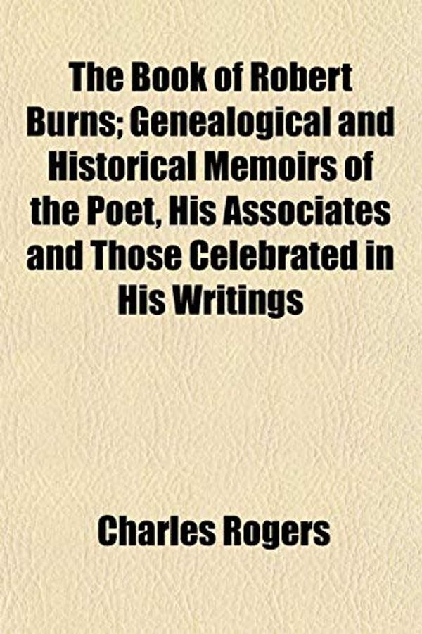 Cover Art for 9781155018997, The Book of Robert Burns; Genealogical a by Charles Rogers