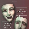Cover Art for 9780385681179, Make Something Up: Stories You Can't Unread by Chuck Palahniuk