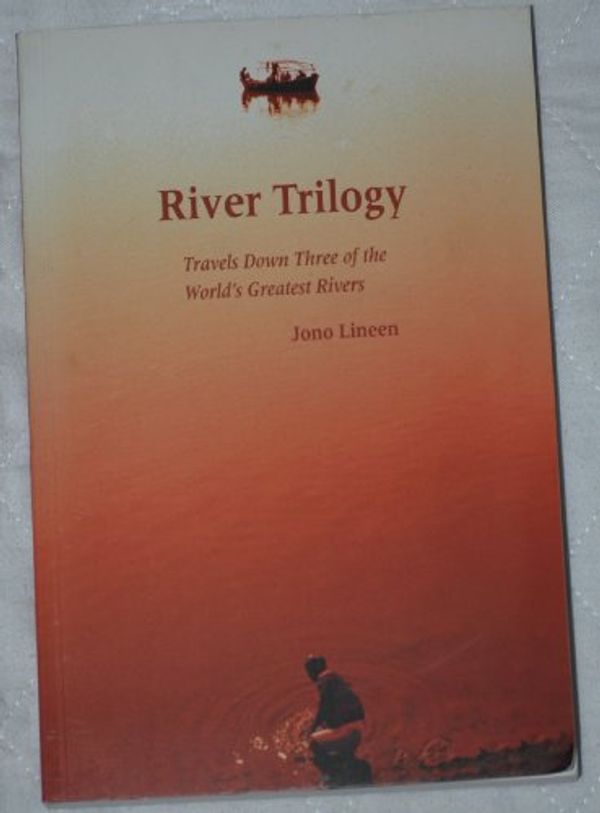 Cover Art for 9781895900453, River Trilogy: Travels Down Three of the World's Greatest Rivers by Jono Lineen