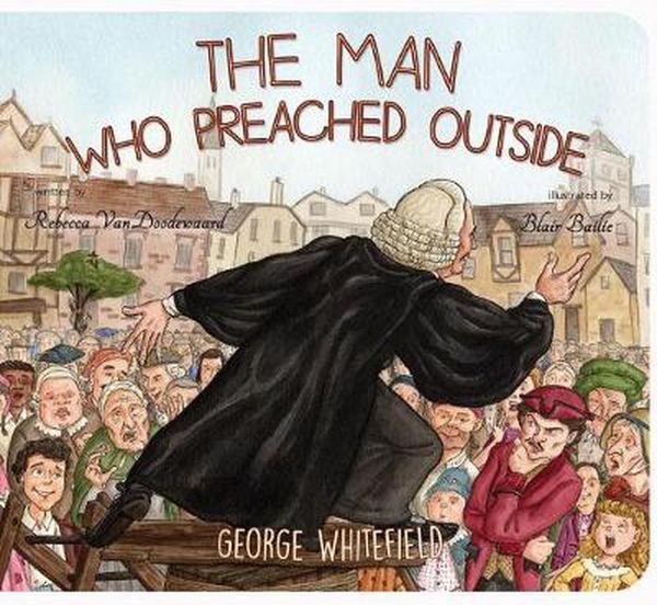 Cover Art for 9781848717251, The Man Who Preached Outside: George Whitefield (Banner Board Books) by Rebecca VanDoodewaard