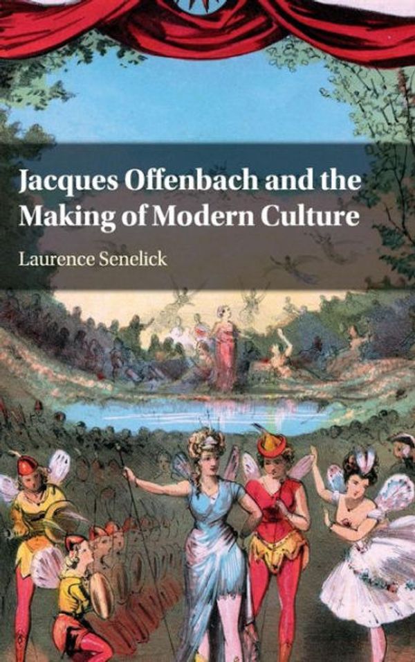 Cover Art for 9780521871808, The Jacques Offenbach and the Making of Modern Culture by Laurence Senelick