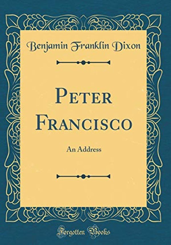 Cover Art for 9780365193876, Peter Francisco: An Address (Classic Reprint) by Benjamin Franklin Dixon
