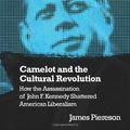 Cover Art for 9781594031885, Camelot and the Cultural Revolution: How the Assassination of John F. Kennedy Shattered American Liberalism by James Piereson