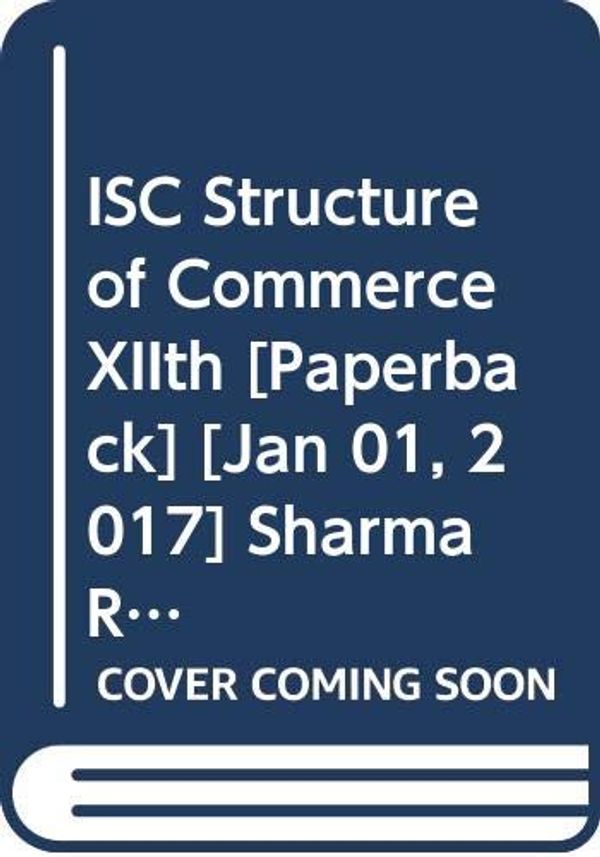 Cover Art for 9789327259520, ISC Structure of Commerce XIIth [Paperback] [Jan 01, 2017] Sharma R.K., Gupta Shashi K., Harsh Vineet Kaur by Sharma R.K., Gupta Shashi K., Harsh Vineet Kaur