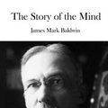 Cover Art for 9781519507112, The Story of the Mind by James Mark Baldwin