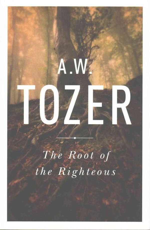 Cover Art for 9781600667978, The Root of the Righteous by A. W. Tozer