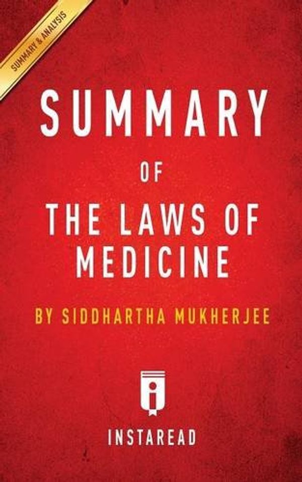 Cover Art for 9781945272301, Summary of The Laws of Medicine: by Siddhartha Mukherjee | Includes Analysis by Instaread Summaries
