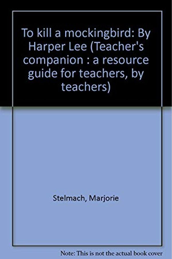 Cover Art for 9781558630482, To kill a mockingbird: By Harper Lee (Teacher's companion : a resource guide for teachers, by teachers) by Marjorie Stelmach