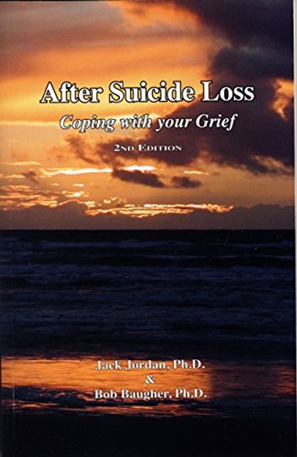 Cover Art for 9780983950592, After Suicide Loss: Coping with Your Grief, 2nd Edition by Jack Jordan, Ph D, Bob Baugher, Ph D