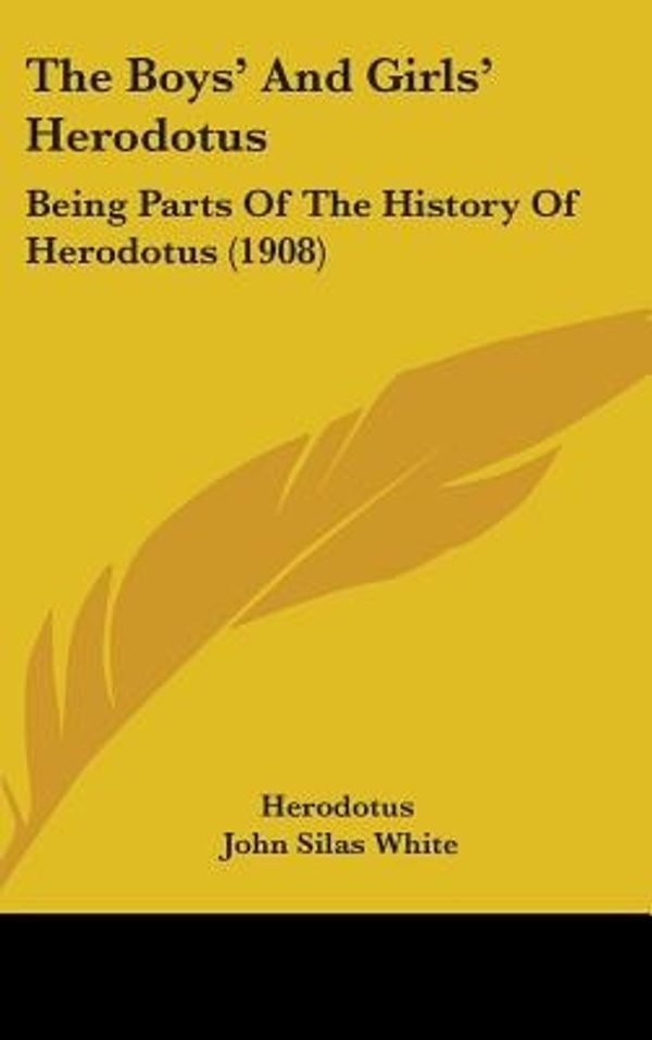 Cover Art for 9781436612098, The Boys' and Girls' Herodotus: Being Parts of the History of Herodotus (1908) by Unknown