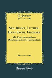 Cover Art for 9780666922687, Seb. Brant, Luther, Hans Sachs, Fischart: Mit Einer Auswahl von Dichtungen des 16. Jahrhunderts (Classic Reprint) by L. Pariser