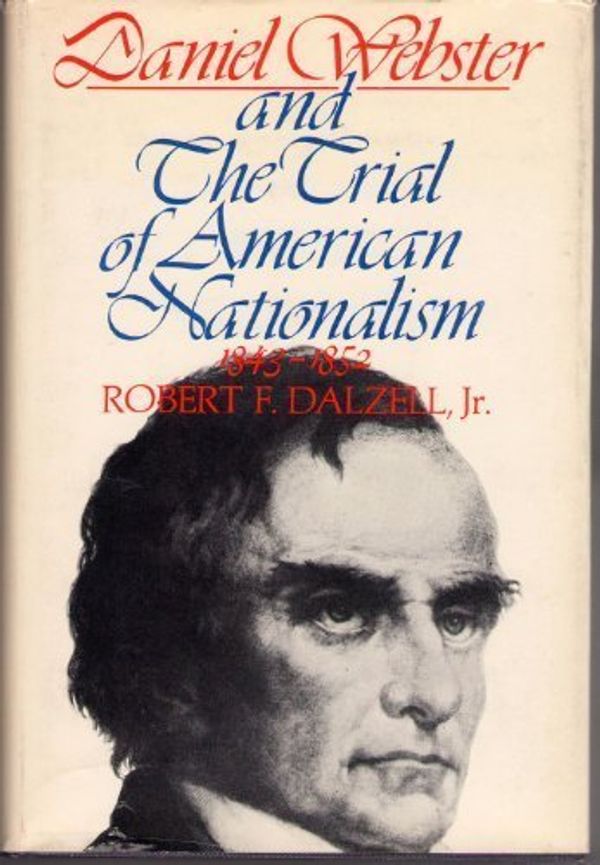 Cover Art for 9780395139981, Daniel Webster and the Trial of American Nationalism, 1843-1852 by Robert F. Dalzell