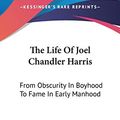 Cover Art for 9780548168455, The Life of Joel Chandler Harris by Robert Lemuel Wiggins